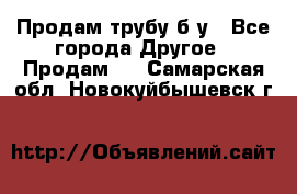 Продам трубу б/у - Все города Другое » Продам   . Самарская обл.,Новокуйбышевск г.